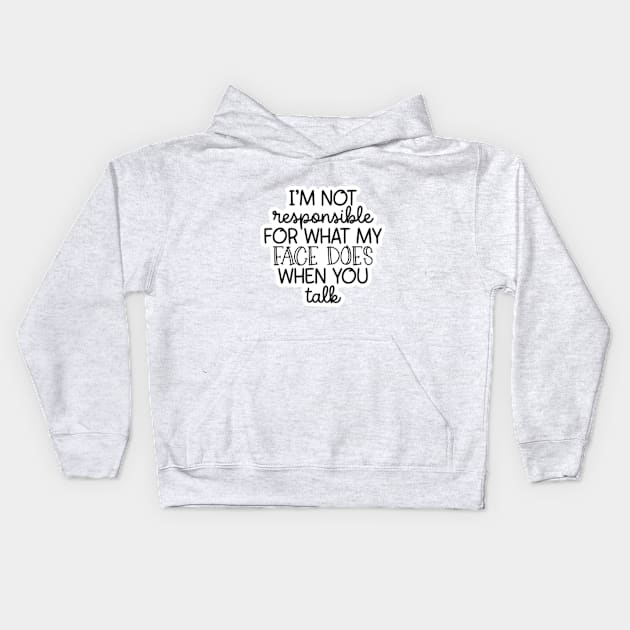 I'm Not Responsible For What My Face Does When You Talk Kids Hoodie by nour-trend
